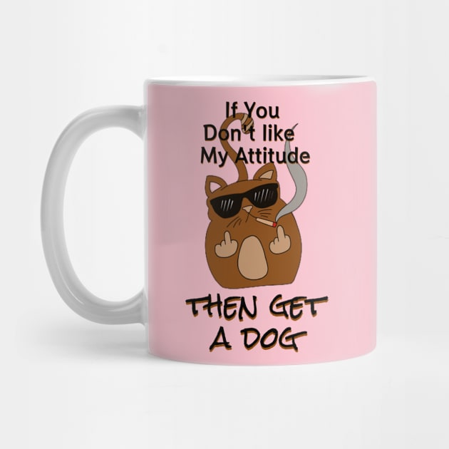 if you don't like my attitude get a dog - catsondrugs.com by catsondrugs.com